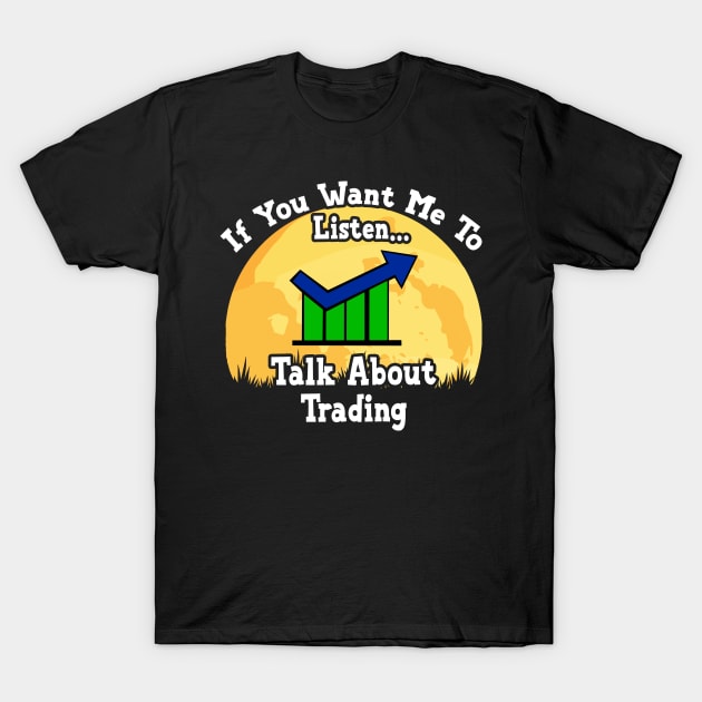 If You Want Me To Listen... Talk About Trading Funny illustration vintage T-Shirt by JANINE-ART